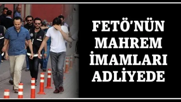 FETÖ'nün mahrem imamları adliyede