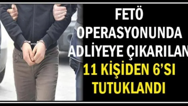 FETÖ operasyonunda adliyeye çıkarılan 11 kişiden 6'sı tutuklandı