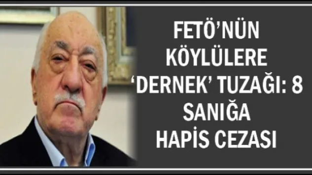 FETÖ'nün köylülere 'dernek' tuzağı: 8 sanığa hapis cezası