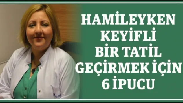 Hamileyken keyifli bir tatil geçirmek için 6 ipucu