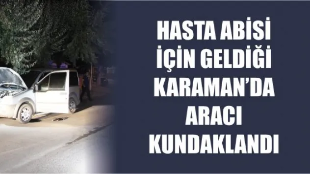 Hasta abisi için geldiği Karaman'da aracı kundaklandı