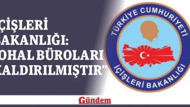 İçişleri Bakanlığı: &quotValilik ve kaymakamlıklardaki OHAL büroları kaldırılmıştır&quot