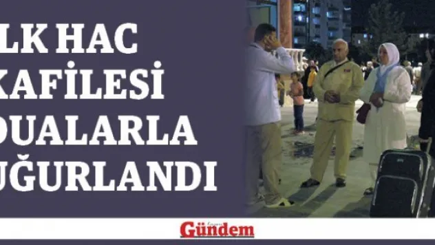 İlk Hac kafilesi dualarla uğurlandı