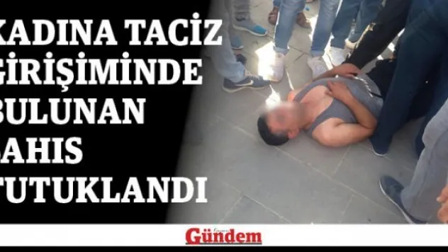 Kadına taciz girişiminde bulunan şahıs tutuklandı