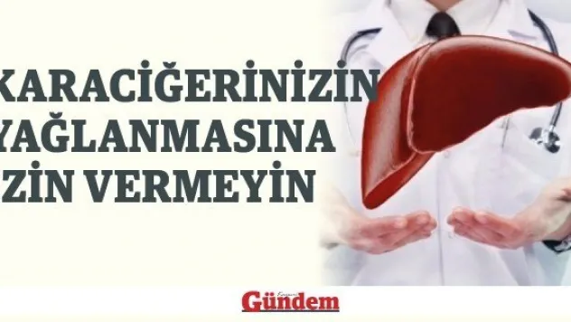 Karaciğerinizin Yağlanmasına İzin Vermeyin