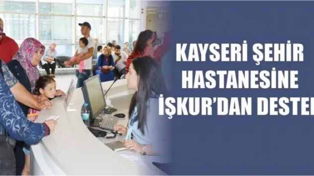 Kayseri Şehir Hastanesine İŞKUR'dan destek