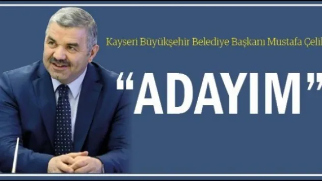 Kayseri Büyükşehir Belediye Başkanı Mustafa Çelik: 'ADAYIM'