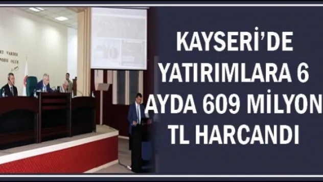 Kayseri'de yatırımlara 6 ayda 609 milyon TL harcandı