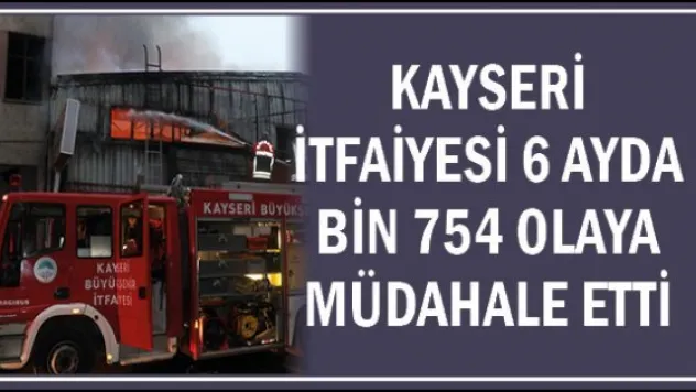 Kayseri itfaiyesi 6 ayda bin 754 olaya müdahale etti