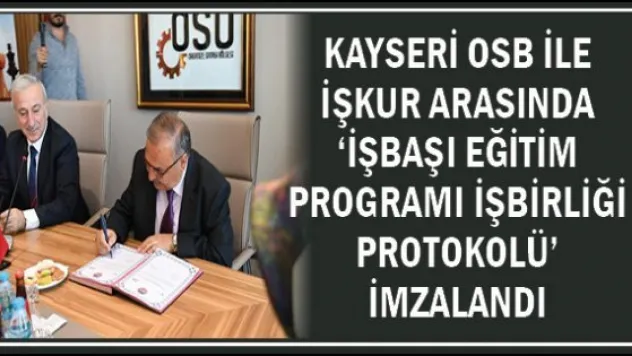 Kayseri OSB ile İŞKUR arasında 'İşbaşı Eğitim Programı İşbirliği Protokolü' imzalandı