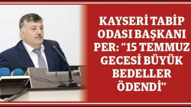 Kayseri Tabip Odası Başkanı Per: '15 Temmuz gecesi büyük bedeller ödendi'