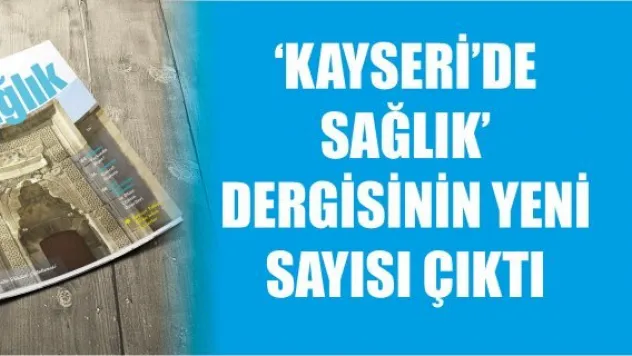 'Kayseri'de Sağlık' dergisinin yeni sayısı çıktı