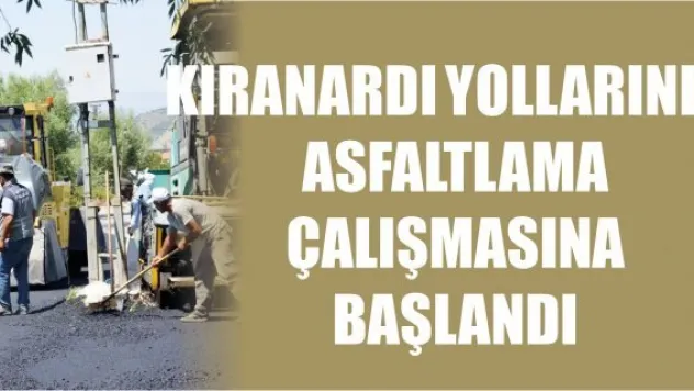 Kıranardı yollarında asfaltlama çalışmasına başlandı