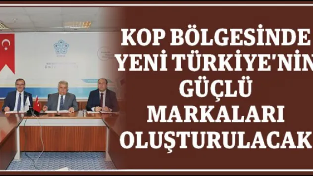 KOP Bölgesinde yeni Türkiye'nin güçlü markaları oluşturulacak