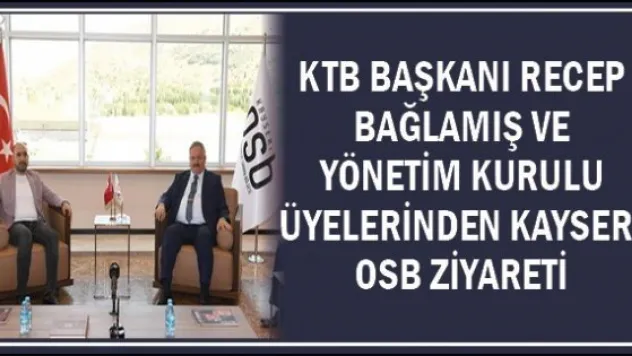 KTB Başkanı Recep Bağlamış ve Yönetim Kurulu Üyelerinden Kayseri OSB Ziyareti