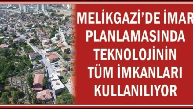 Melikgazi'de imar planlamasında teknolojinin tüm imkanları kullanılıyor