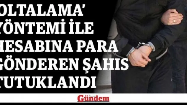'Oltalama' yöntemi ile hesabına para gönderen şahıs tutuklandı