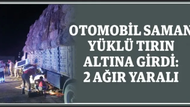 Otomobil saman yüklü tırın altına girdi: 2 ağır yaralı
