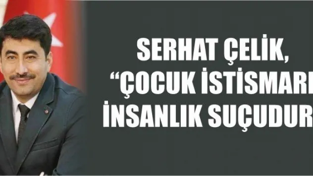Serhat Çelik, &quotÇocuk istismarı insanlık suçudur&quot