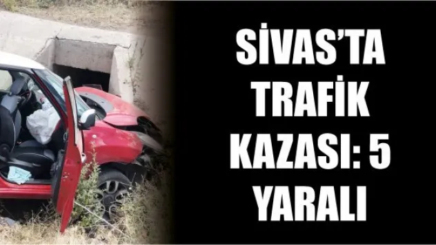 Sivas'ta trafik kazası: 5 yaralı