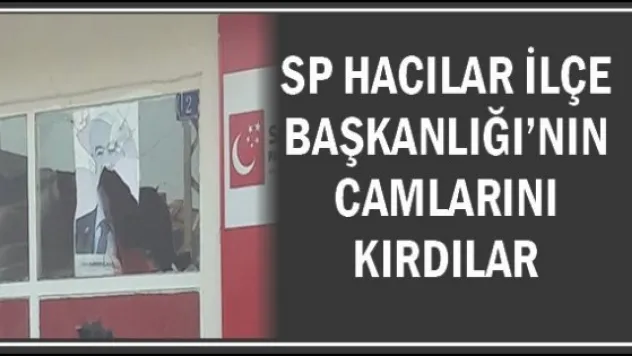 SP Hacılar İlçe Başkanlığı'nın camlarını kırdılar