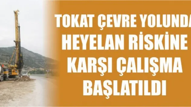 Tokat Çevre Yolunda heyelan riskine karşı çalışma başlatıldı