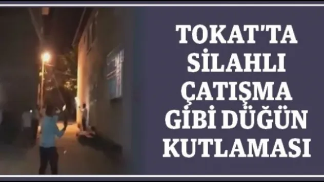 Tokat'ta silahlı çatışma gibi düğün kutlaması