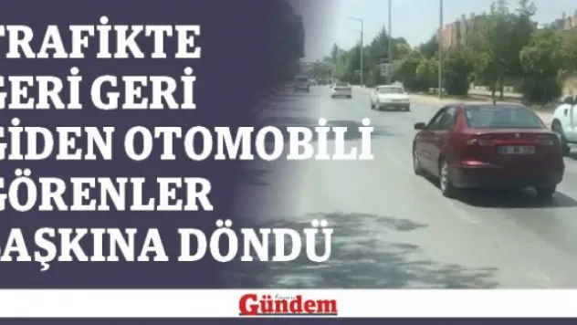 Trafikte geri geri giden otomobili görenler şaşkına döndü
