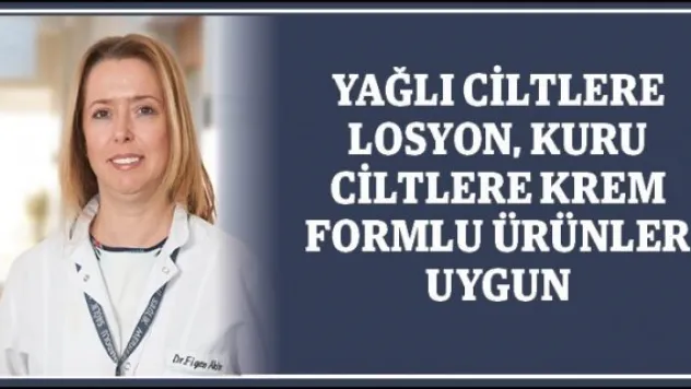 Yağlı ciltlere losyon, kuru ciltlere krem formlu ürünler uygun
