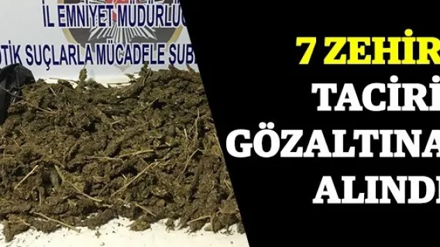 7 zehir taciri gözaltına alındı