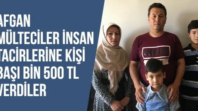 Afgan mülteciler insan tacirlerine kişi başı bin 500 TL verdiler