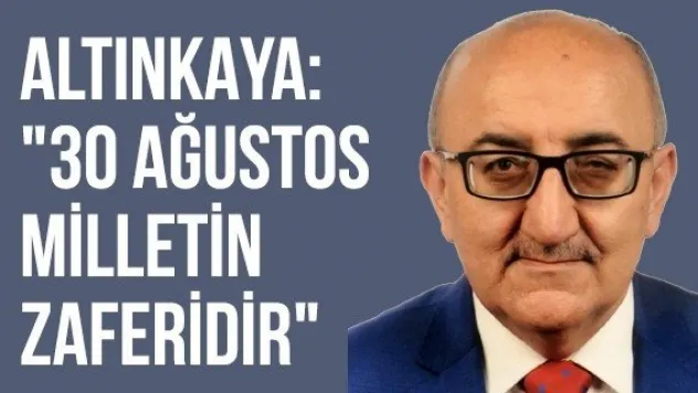 Altınkaya: &quot30 Ağustos milletin zaferidir&quot