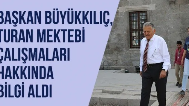 Başkan Büyükkılıç, Turan Mektebi Çalışmaları Hakkında Bilgi Aldı