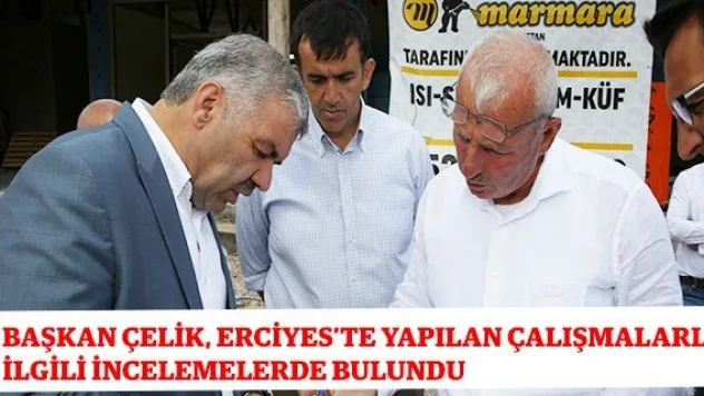 Başkan Çelik, Erciyes'te yapılan çalışmalarla ilgili incelemelerde bulundu