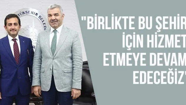 "Birlikte bu şehir için hizmet etmeye devam edeceğiz"