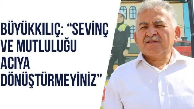 Büyükkılıç: 'Sevinç ve mutluluğu acıya dönüştürmeyiniz'
