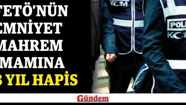 FETÖ'nün emniyet mahrem imamına 8 yıl hapis
