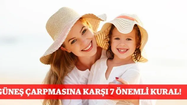 GÜNEŞ ÇARPMASINA KARŞI 7 ÖNEMLİ KURAL!