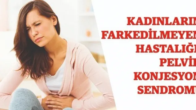 Kadınların Farkedilmeyen Hastalığı: Pelvik Konjesyon Sendromu