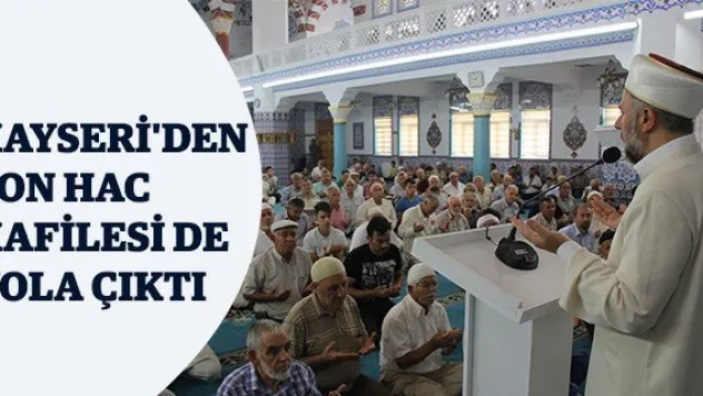 Kayseri'den son Hac kafilesi de yola çıktı