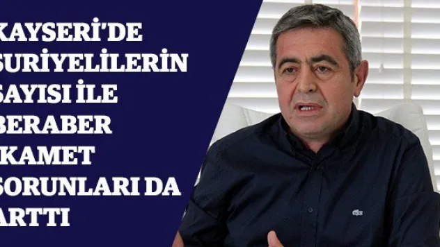 Kayseri'de Suriyelilerin sayısı ile beraber ikamet sorunları da arttı