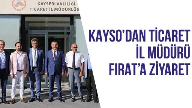 KAYSO'dan Ticaret İl Müdürü Fırat'a Ziyaret