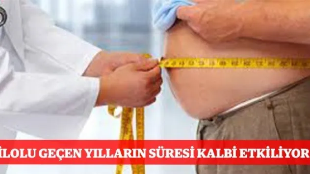 Kilolu geçen yılların süresi kalbi etkiliyor