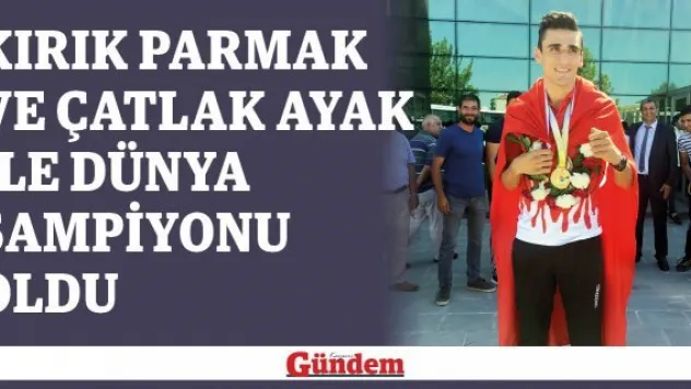 Kırık parmak ve çatlak ayak ile dünya şampiyonu oldu