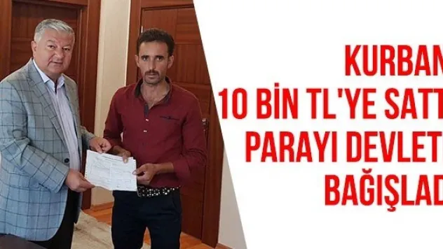 Kurbanı 10 bin TL'ye sattı, parayı devlete bağışladı