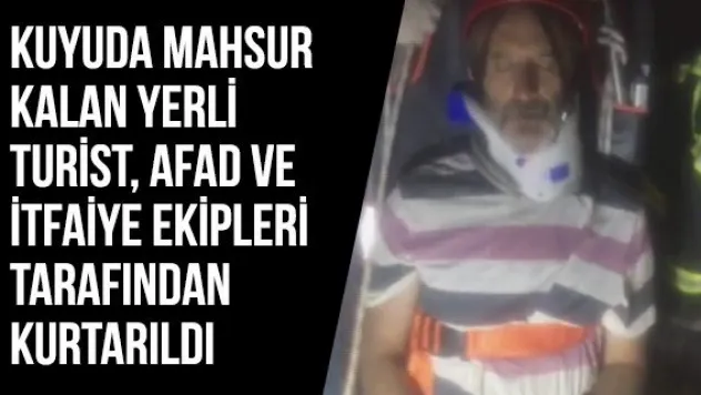 Kuyuda mahsur kalan yerli turist, AFAD ve itfaiye ekipleri tarafından kurtarıldı 