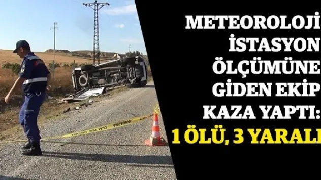 Meteoroloji istasyon ölçümüne giden ekip kaza yaptı: 1 ölü, 3 yaralı