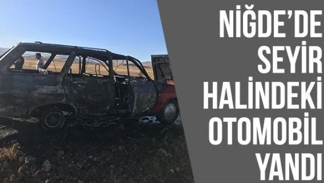 Niğde'de seyir halindeki otomobil yandı