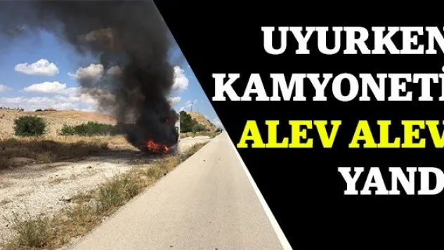 Uyurken kamyoneti alev alev yandı