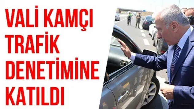 Vali Kamçı trafik denetimine katıldı
